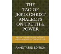 THE TAO OF JESUS CHRIST ANALECTS ON TRUTH & POWER: ANNOTATED EDITION