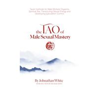 The Tao of Male Sexual Mastery: Taoist methods for Male Multiple Orgasms, Spiritual Sex, Transmuting Sexual Energy and Developing Ejaculation Control.