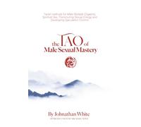 The Tao of Male Sexual Mastery: Taoist methods for Male Multiple Orgasms, Spiritual Sex, Transmuting Sexual Energy and Developing Ejaculation Control.