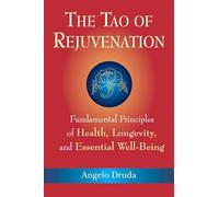 The Tao of Rejuvenation: Fundamental Principles of Health, Longevity, and Essential Well-Being