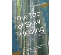 The Tao of Slow Healing:: Finding Balance, Patience, and Resilience in a World That Demands Speed (For the Practitioner)