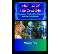 The Tao of the Crucible: Navigating Artificial Intelligence and the Digital Realm