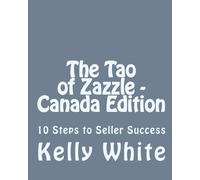 The Tao of Zazzle - Canada Edition: 10 Steps to Seller Success