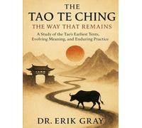 The Tao Te Ching: The Way That Remains: A Study of the Tao’s Earliest Texts, Evolving Meaning, and Enduring Practice