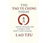 THE TAO TE CHING TODAY: Silent Wisdom for a World That Won't Stop Talking