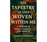 The Tapestry of Love Woven Within Me A Memoir of Family, Passion, and Growth