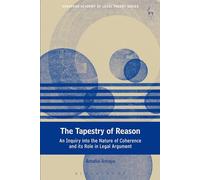 The Tapestry of Reason: An Inquiry into the Nature of Coherence and its Role in Legal Argument: 12 (European Academy of Legal Theory Series)