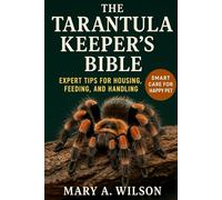 The Tarantula Keeper’s Bible: Expert Tips for Housing, Feeding, and Handling”