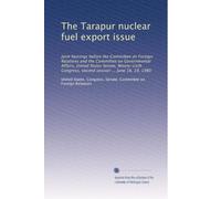The Tarapur nuclear fuel export issue: Joint hearings before the Committee on Foreign Relations and the Committee on Governmental Affairs, United ... second session ... June 18, 19, 1980