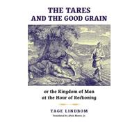The Tares and the Good Grain: Or, The Kingdom of Man at the Hour of Reckoning