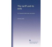 The tariff and its evils or, Protection which does not protect. 1