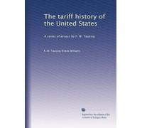 The tariff history of the United States: A series of essays by F. W. Taussig