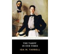 The Tariff in Our Times: The Original 1911 Muckraker Account of Free Trade and Social Justice