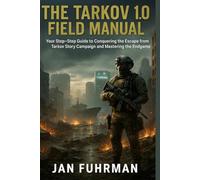 The Tarkov 1.0 Field Manual: Your Step-by-Step Guide to Conquering the Escape from Tarkov Story Campaign and Mastering the Endgame