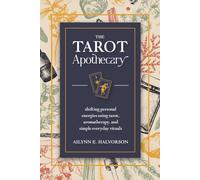 The Tarot Apothecary: Shifting Personal Energies Using Tarot, Aromatherapy, and Simple Everyday Rituals