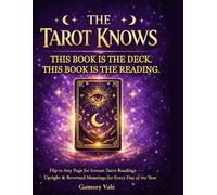The Tarot Knows: The Complete Tarot Deck in Book Form - Instant Readings with Upright & Reversed Meanings for Every Day of the Year. No Cards Needed. (The Flip & Know Series)