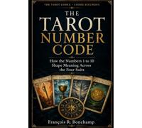 The Tarot Number Code: How the Numbers 1 to 10 Shape Meaning Across the Four Suits (The Tarot Codex)