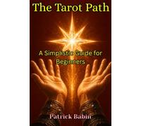The Tarot Path: A Simplistic Guide for Beginners