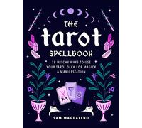 The Tarot Spellbook: 78 Witchy Ways to Use Your Tarot Deck for Magick and Manifestation