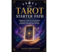 The Tarot Starter Path: A Beginner’s Guide to Card Meanings, Simple Spreads, Intuitive Reading, Symbolism, and Daily Tarot Practice (Mystic Wisdom for Beginners)