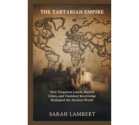 THE TARTARIAN EMPIRE: How Forgotten Lands, Buried Cities, and Vanished Knowledge Reshaped the Modern World (Empires of the World Series)