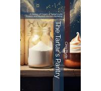 The Tartar's Pantry: A History of Cream of Tartar's Lost Powers and Modern Kitchen Alchemy