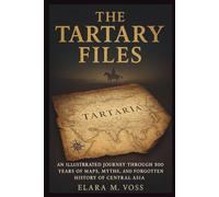 The Tartary Files: An Illustrated Journey Through 500 Years of Maps, Myths, and the Forgotten History of Central Asia