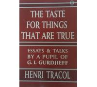 The Taste for Things That are True: Essays and Talks by a Pupil of G.I.Gurdjieff