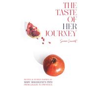 The Taste of Her Journey: Recipes and Stories Inspired by Mary Magdalene’s Path from Galilee to Provence