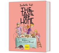 The Taste of Home: Liebevoll illustrierte Familienrezepte für Groß und Klein