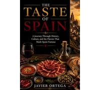 THE TASTE OF SPAIN: A Journey Through History, Culture, and the Flavors That Made Spain Famous