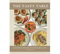 The Tasty Table: 50 Gourmet Recipes For The Home Cook