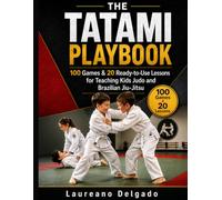 The Tatami Playbook: 100 Games & 20 Ready-to-Use Lessons for Teaching Kids Judo and Brazilian Jiu-Jitsu