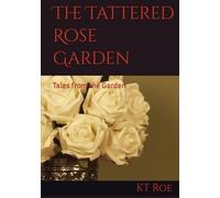 The Tattered Rose Garden: Tales from the Garden
