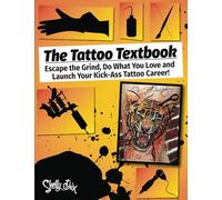 The Tattoo Textbook: Escape the Grind, Do What You Love, and Launch Your Kick-Ass Tattoo Career