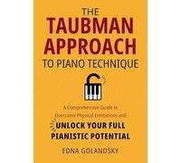 The Taubman Approach to Piano Technique: A Comprehensive Guide to Overcome Physical Limitations and Unlock Your Full Pianistic Potential