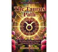 The Taurus Path: The Sabian Symbols of Taurus Interpreted by the Degree (Sunology - The Astrological Degrees)
