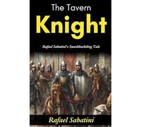 The Tavern Knight (Edition2023): Rafael Sabatini's Swashbuckling Tale