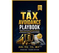 The Tax Avoidance Playbook: Ultimate Financial Guide to Maximize Deductions, Shield Income & Keep Wealth: Proven Strategies for Small Business Owners, Freelancers & Investors