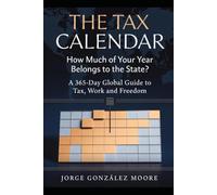 The Tax Calendar - How Much of Your Year Belongs to the State? A 365-Day Global Guide to Tax, Work and Freedom