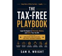 The Tax-Free Playbook: Legal Strategies to Eliminate, Reduce, and Defer Your Tax Bill