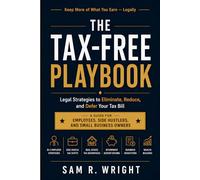 The Tax-Free Playbook: Legal Strategies to Eliminate, Reduce, and Defer Your Tax Bill