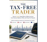 The Tax-Free Trader: How to Legally Keep More of What You Earn from Futures, Options, CFDs, and Prop Firm Payouts