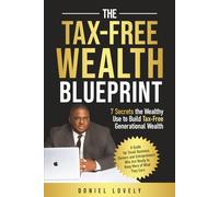 The Tax-Free Wealth Blueprint: 7 Secrets The Wealth Use To build Generational Wealth
