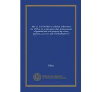 The tax laws of Ohio as codified and revised for 1917 so far as the same relate to assessment of personal and real property by county auditors, assessors and boards of revision