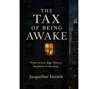 The Tax of Being Awake: Poems on Love, Rage, Memory, Boundaries & Becoming