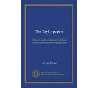 The Taylor papers: being a record of certain reminiscences, letters, and journals in the life of Lieut.-Gen. Sir Herbert Taylor who at various stages ... to Queen Charlotte, and to King William IV