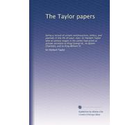 The Taylor papers: being a record of certain reminiscences, letters, and journals in the life of Lieut.-Gen. Sir Herbert Taylor who at various stages ... to Queen Charlotte, and to King William IV