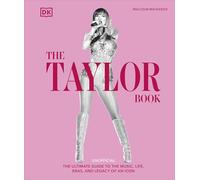 The Taylor Swift Book: The Ultimate Guide to the Music, Life, Eras, and Legacy of an Icon