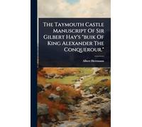 The Taymouth Castle Manuscript Of Sir Gilbert Hay's "buik Of King Alexander The Conquerour."